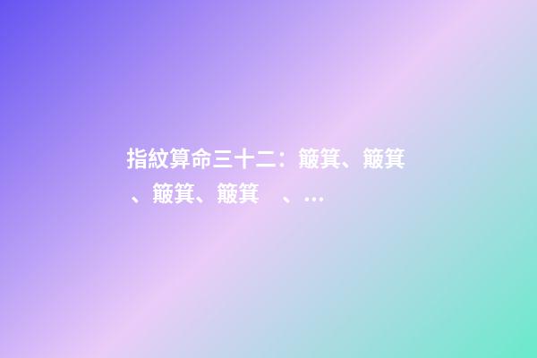 指紋算命三十二：簸箕、簸箕、簸箕、簸箕、簸箕